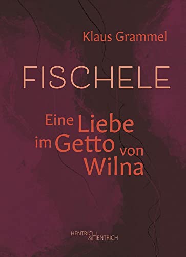 Fischele: Eine Liebe im Getto von Wilna von Hentrich und Hentrich Verlag Berlin