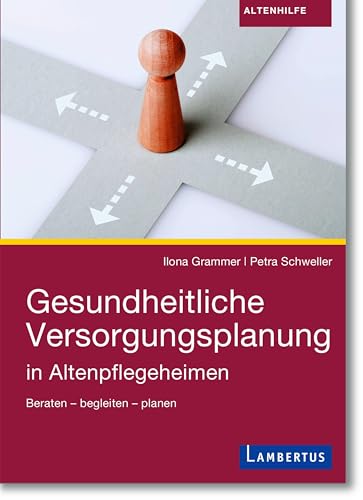Gesundheitliche Versorgungsplanung in Altenpflegeheimen: Beraten - begleiten - planen von Lambertus-Verlag