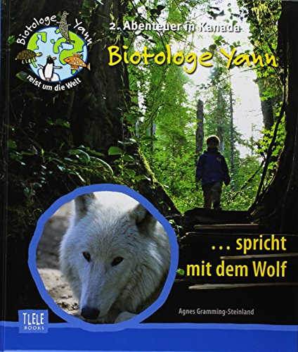 Der Biotologe Yann .. spricht mit dem Wolf: 2. Abenteuer: Durch den nördlichen Regenwald, auf dem Weg zum weisen Wolf