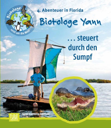 Der Biotologe Yann ...steuert durch den Sumpf: 4. Abenteuer: Auf einem Floß durch die gefährlichen Sümpfe der Everglades