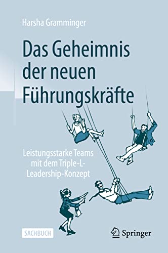 Das Geheimnis der neuen Führungskräfte: Leistungsstarke Teams mit dem Triple-L-Leadership-Konzept von Springer