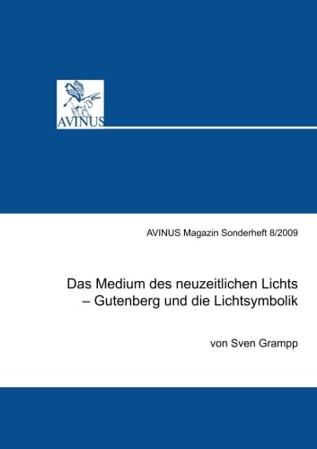 Das Medium des neuzeitlichen Lichts: Gutenberg und die Lichtsymbolik (AVINUS Magazin Sonderedition)