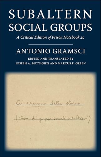 Subaltern Social Groups: A Critical Edition of Prison Notebook 25 (European Perspectives: a Series in Social Thought and Cultural Criticism)