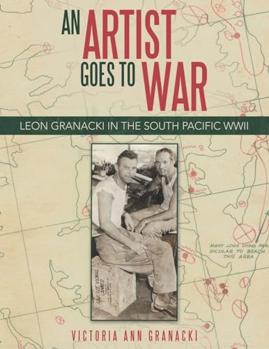 An Artist Goes to War: Leon Granacki in the South Pacific WWII von Archway Publishing