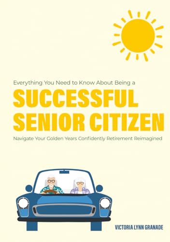 Everything you need to know about being a Successful Senior Citizen: Navigate Your Golden Years Confidently Everything you need to know about being a Successful Senior Citizen: Navigate Your Golden Years Confidently von Kinetic Digital Publishers
