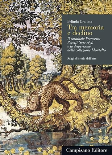 Tra memoria e declino. Il cardinale Francesco Peretti (1597-1655) e la dispersione della collezione Montalto (Saggi di storia dell'arte)