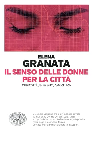 Il senso delle donne per la città. Curiosità, ingegno, apertura (Einaudi. Passaggi)