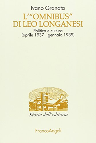 L'«Omnibus» di Leo Longanesi. Politica e cultura (aprile 1937-gennaio 1939) (Studi e ricerche di storia dell'editoria)