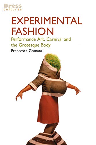 Experimental Fashion: Performance Art, Carnival and the Grotesque Body (Dress Cultures)