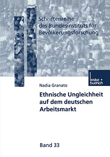 Ethnische Ungleichheit auf dem deutschen Arbeitsmarkt (Schriftenreihe des Bundesinstituts für Bevölkerungsforschung BIB, 33, Band 33)