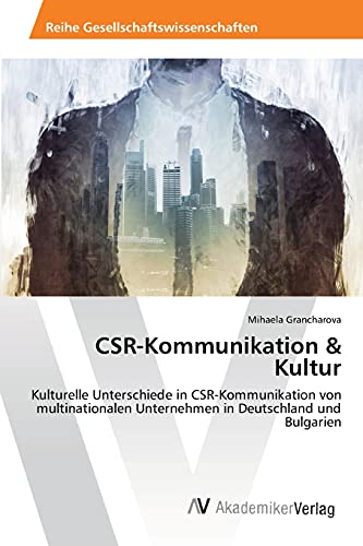 CSR-Kommunikation & Kultur: Kulturelle Unterschiede in CSR-Kommunikation von multinationalen Unternehmen in Deutschland und Bulgarien CSR-Kommunikation & Kultur: Kulturelle Unterschiede in CSR-Kommunikation von multinationalen Unternehmen in Deutschland und Bulgarien