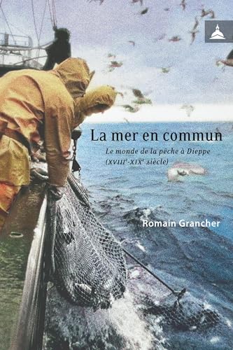 La mer en commun: Le monde de la pêche à Dieppe (XVIIIe-XIXe siècles) von ED SORBONNE