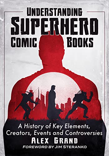 Understanding Superhero Comic Books: A History of Key Elements, Creators, Events and Controversies von McFarland & Co Inc
