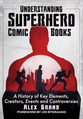 Understanding Superhero Comic Books: A History of Key Elements, Creators, Events and Controversies von McFarland