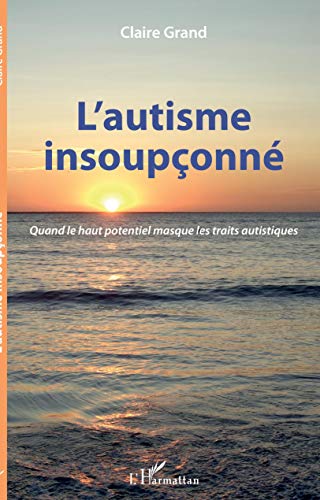 L'autisme insoupçonné: Quand le haut potentiel masque les traits autistiques L'autisme insoupçonné: Quand le haut potentiel masque les traits autistiques