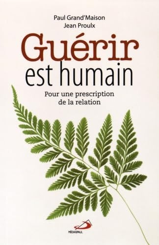 GUERIR EST HUMAIN: Pour une prescription de la relation von MEDIASPAUL
