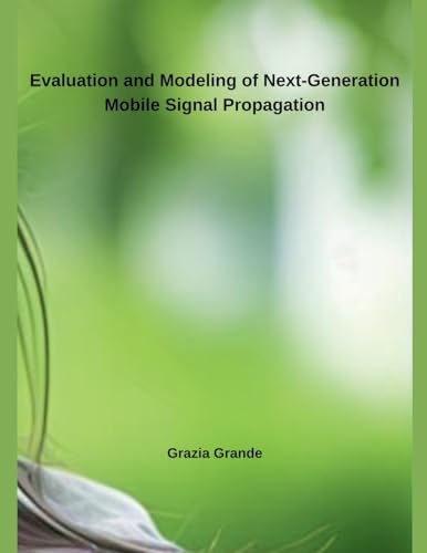 Evaluation and Modeling of Next-Generation Mobile Signal Propagation Evaluation and Modeling of Next-Generation Mobile Signal Propagation von Independent Publisher