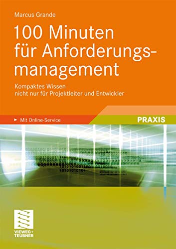 100 Minuten für Anforderungsmanagement: Kompaktes Wissen nicht nur für Projektleiter und Entwickler 100 Minuten für Anforderungsmanagement: Kompaktes Wissen nicht nur für Projektleiter und Entwickler