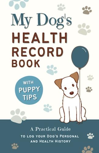 My Dog's Health Record Book: A Practical Guide to Log Your Dog's Personal and Health History, With Tips For New Puppy Owners!
