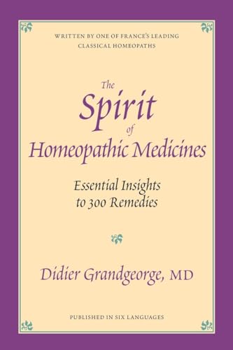 The Spirit of Homeopathic Medicines: Essential Insights to 300 Remedies