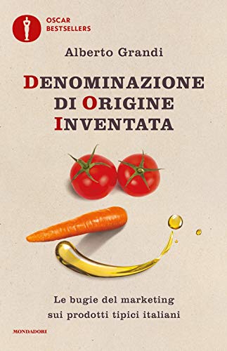 Denominazione di origine inventata. Le bugie del marketing sui prodotti tipici italiani (Oscar bestsellers)