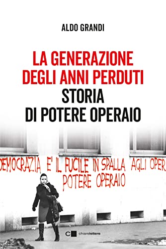 La generazione degli anni perduti. Storia di Potere Operaio (Principioattivo) von Chiarelettere
