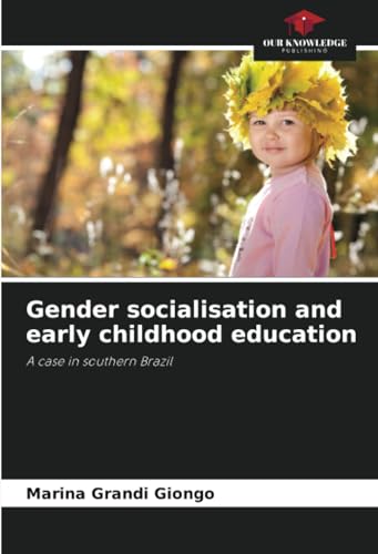Gender socialisation and early childhood education: A case in southern Brazil von Our Knowledge Publishing