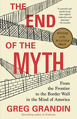 End of the Myth: From the Frontier to the Border Wall in the Mind of America von Metropolitan Books