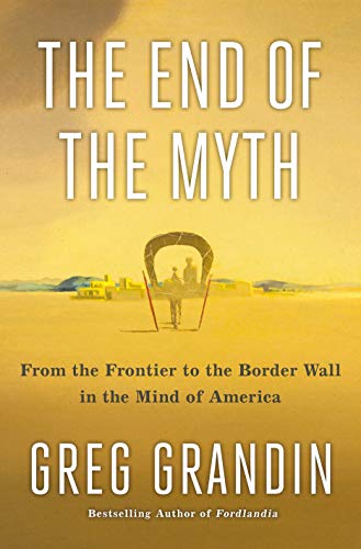 The End of the Myth: From the Frontier to the Border Wall in the Mind of America von Metropolitan Books