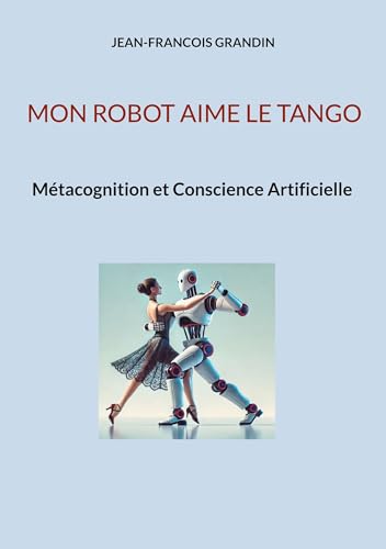 Mon robot aime le tango: Métacognition et Conscience Artificielle von BoD – Books on Demand – Frankreich