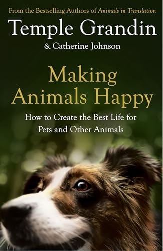 Making Animals happy: How to Create the Best Life for Pets and Other Animals Making Animals happy: How to Create the Best Life for Pets and Other Animals