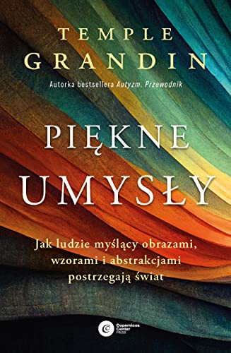 Piękne umysły: Jak ludzie myślący obrazami, wzorami i abstrakcjami postrzegają świat Piękne umysły: Jak ludzie myślący obrazami, wzorami i abstrakcjami postrzegają świat von Copernicus Center Press