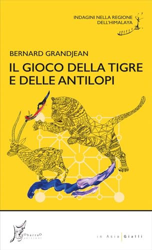 Il gioco della tigre e delle antilopi. Indagini nella regione dell'Himalaya (In Asia gialli)