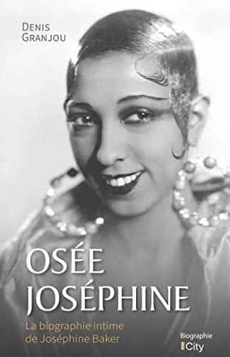 Osée Josephine: La biographie intime de Joséphine Baker
