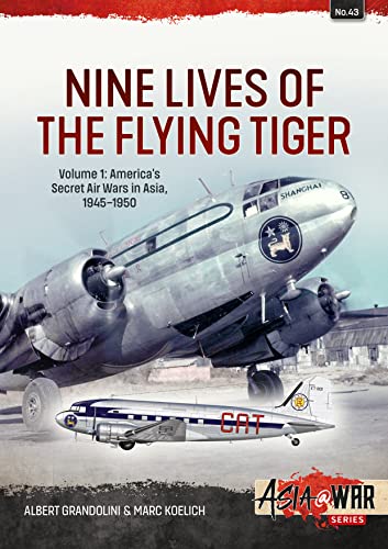 Nine Lives of the Flying Tiger: America’s Secret Air Wars in Asia, 1945-1950 (1) (Asia @ War, 43, Band 1)