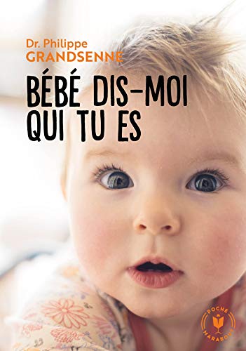 Bébé dis moi qui tu es: Vivre avec sérénité les premiers mois avec votre bébé