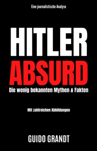 Hitler Absurd: Die wenig bekannten Mythen & Fakten Hitler Absurd: Die wenig bekannten Mythen & Fakten