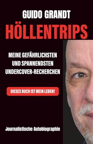 Höllentrips: Meine gefährlichsten und spannendsten Undercover-Recherchen - Journalistische Autobiographie Höllentrips: Meine gefährlichsten und spannendsten Undercover-Recherchen - Journalistische Autobiographie von Independently published