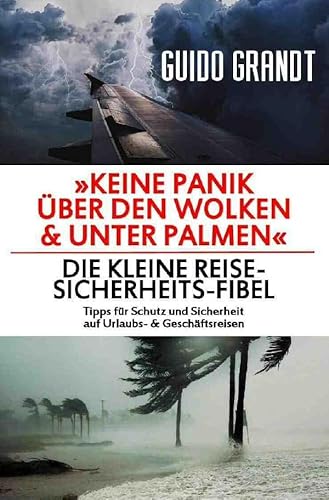Keine Panik über den Wolken & unter Palmen: Die kleine Reise-Sicherheits-Fibel - Tipps für Schutz und Sicherheit auf Urlaubs- & Geschäftsreisen Keine Panik über den Wolken & unter Palmen: Die kleine Reise-Sicherheits-Fibel - Tipps für Schutz und Sicherheit auf Urlaubs- & Geschäftsreisen von epubli