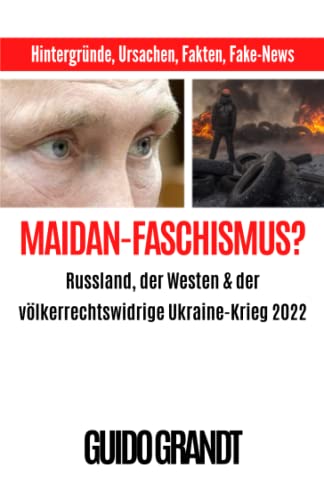 Maidan-Faschismus?: Russland, der Westen & der völkerrechtswidrige Ukraine-Krieg 2022 Maidan-Faschismus?: Russland, der Westen & der völkerrechtswidrige Ukraine-Krieg 2022