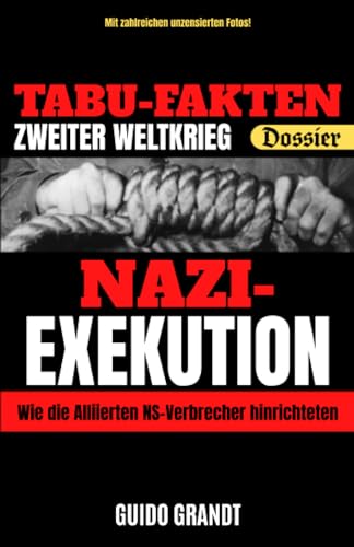 NAZI-EXEKUTION - Tabu-Fakten Zweiter Weltkrieg Dossier: Wie die Alliierten NS-Verbrecher hinrichteten NAZI-EXEKUTION - Tabu-Fakten Zweiter Weltkrieg Dossier: Wie die Alliierten NS-Verbrecher hinrichteten von Independently published