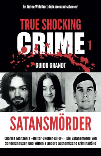 Satansmörder: Charles Manson‘s »Helter-Skelter-Killer« – Die Satansmorde von Sondershausen und Witten & andere authentische Kriminalfälle (TRUE SHOCKING CRIME, Band 1) von Independently published