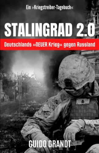 Stalingrad 2.0 - Deutschlands »NEUER Krieg« gegen Russland: Ein »Kriegstreiber-Tagebuch« Stalingrad 2.0 - Deutschlands »NEUER Krieg« gegen Russland: Ein »Kriegstreiber-Tagebuch« von Independently published