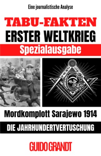 TABU-FAKTEN ERSTER WELTKRIEG SPEZIALAUSGABE: Mordkomplott Sarajewo 1914 - Die Jahrhundertvertuschung TABU-FAKTEN ERSTER WELTKRIEG SPEZIALAUSGABE: Mordkomplott Sarajewo 1914 - Die Jahrhundertvertuschung