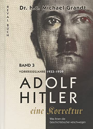 Adolf Hitler - eine Korrektur (3): Vorkriegsjahre (1933-1939) (Adolf Hitler - eine Korrektur: Was Ihnen die Geschichts- und Schulbücher verschweigen)