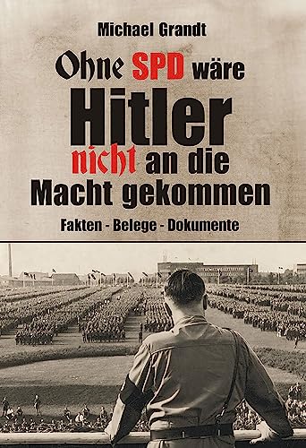 Ohne SPD wäre Hitler nicht an die Macht gekommen: Fakten - Belege - Dokumente