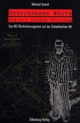 Unternehmen »Wüste« – Hitlers letzte Hoffnung: Das NS-Ölschieferprogramm auf der Schwäbischen Alb