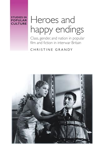 Heroes and happy endings: Class, gender, and nation in popular film and fiction in interwar Britain (Studies in Popular Culture) von Manchester University Press