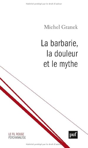 La barbarie, la douleur et le mythe: Du pouvoir antitraumatique de la culture von PUF