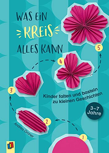 Was ein Kreis alles kann: Kinder falten und basteln zu kleinen Geschichten – 3-7 Jahre von Verlag An Der Ruhr